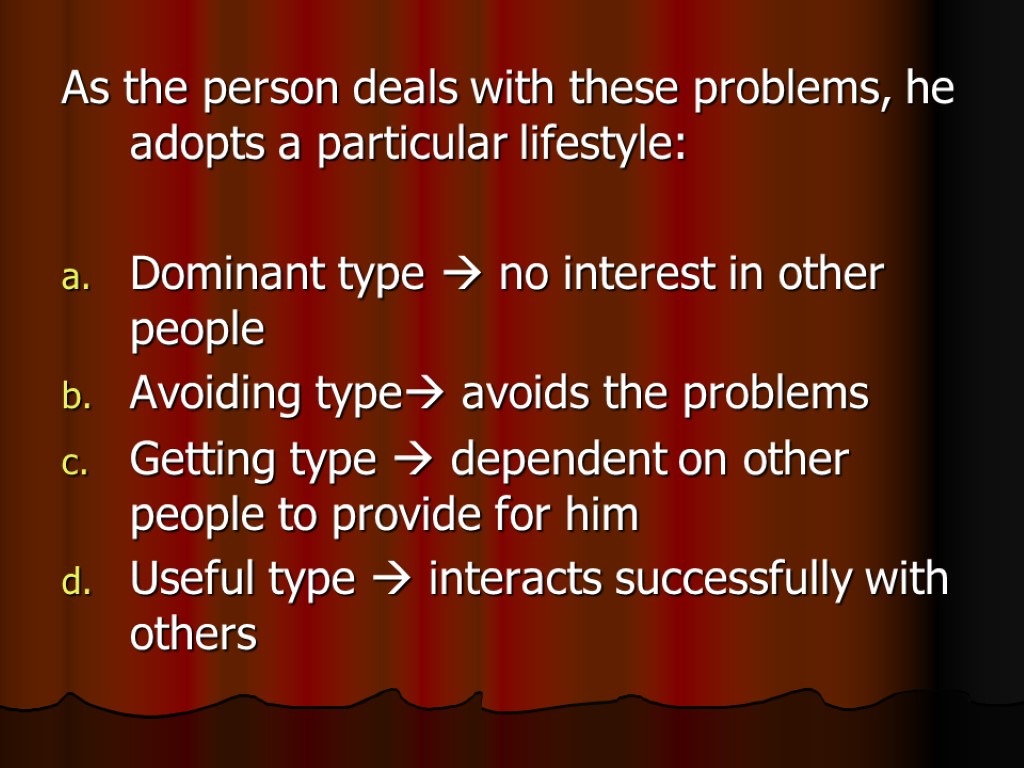 As the person deals with these problems, he adopts a particular lifestyle: Dominant type